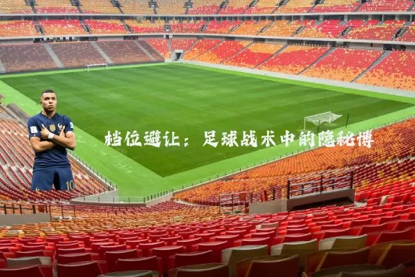 档位避让:足球战术中的隐秘博弈