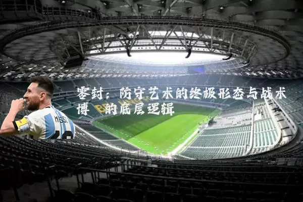 零封:防守艺术的终极形态与战术博弈的底层逻辑